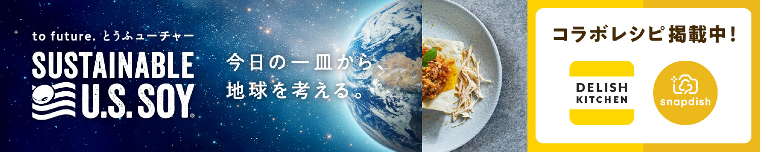 to future. とうふューチャー SUSTAINABLE U.S.SOY&reg; 今日の一皿から、地球を考える。 コラボレシピ掲載中！ DELISH KITCHEN snapdish